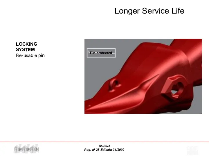 Longer Service Life LOCKING SYSTEM Re-usable pin. Pin protected