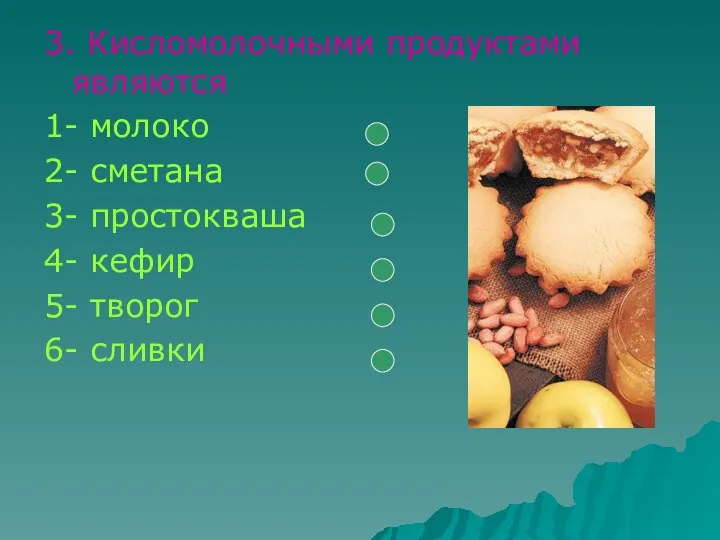 3. Кисломолочными продуктами являются 1- молоко 2- сметана 3- простокваша 4- кефир 5- творог 6- сливки