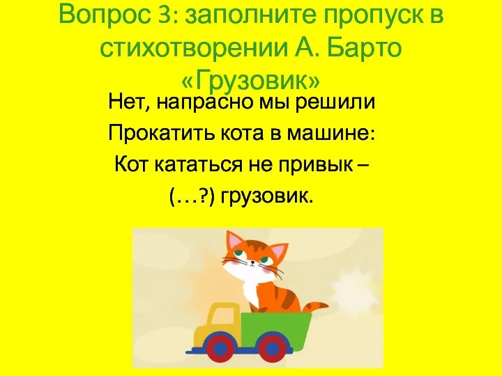 Вопрос 3: заполните пропуск в стихотворении А. Барто «Грузовик» Нет, напрасно мы