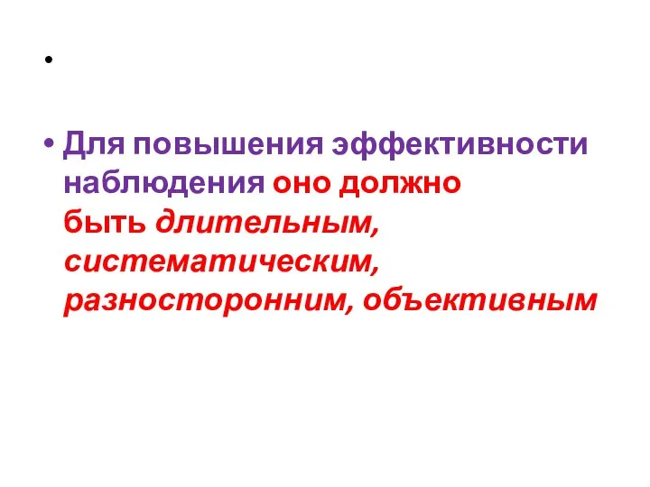 Для повышения эффективности наблюдения оно должно быть длительным, систематическим, разносторонним, объективным