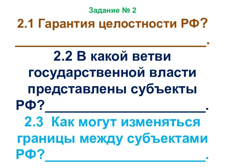 Задание № 2 2.1 Гарантия целостности РФ? _________________________. 2.2 В какой ветви