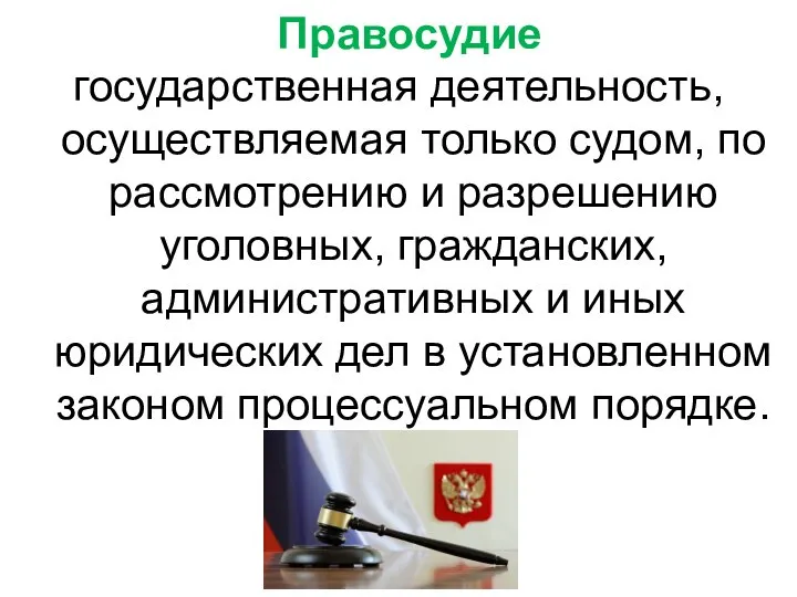 Правосудие государственная деятельность, осуществляемая только судом, по рассмотрению и разрешению уголовных, гражданских,