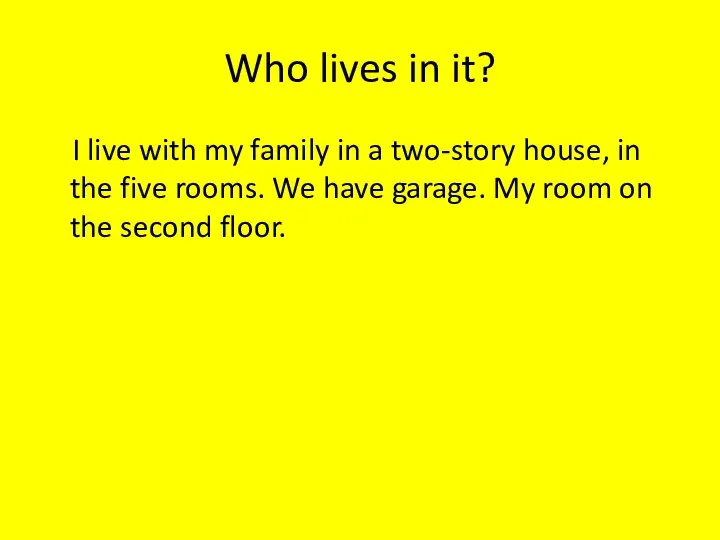 Who lives in it? I live with my family in a two-story