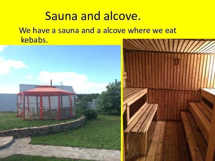 Sauna and alcove. We have a sauna and a alcove where we eat kebabs.