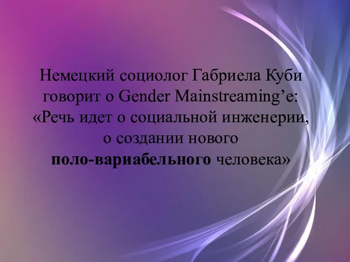 Немецкий социолог Габриела Куби говорит о Gender Mainstreaming’e: «Речь идет о социальной