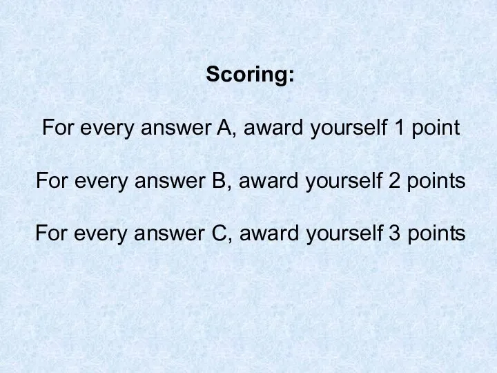Scoring: For every answer A, award yourself 1 point For every answer