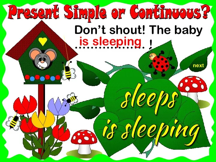next Don’t shout! The baby ……….…….. ! sleeps is sleeping is sleeping