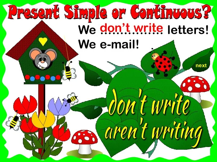 next We …….……… letters! We e-mail! don't write don’t write aren't writing