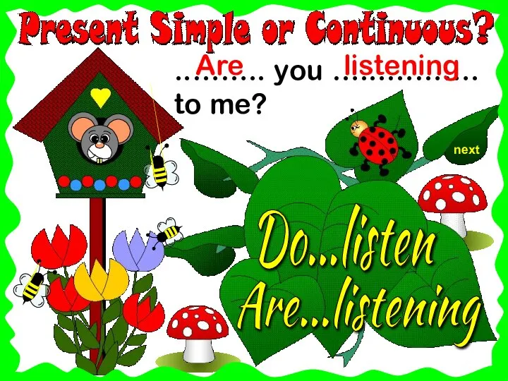 next ..…….. you …...………. to me? Do...listen listening Are...listening Are