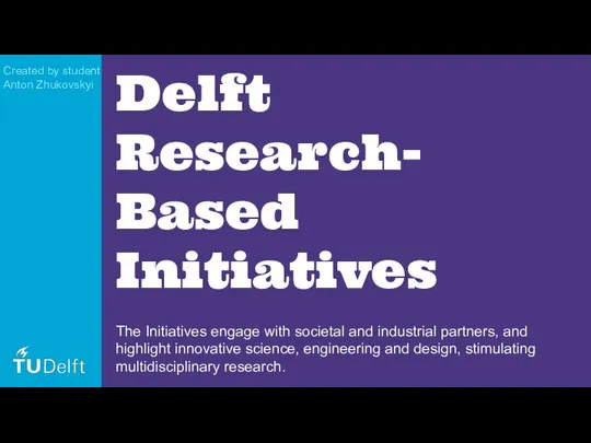 Delft Research-Based Initiatives The Initiatives engage with societal and industrial partners, and