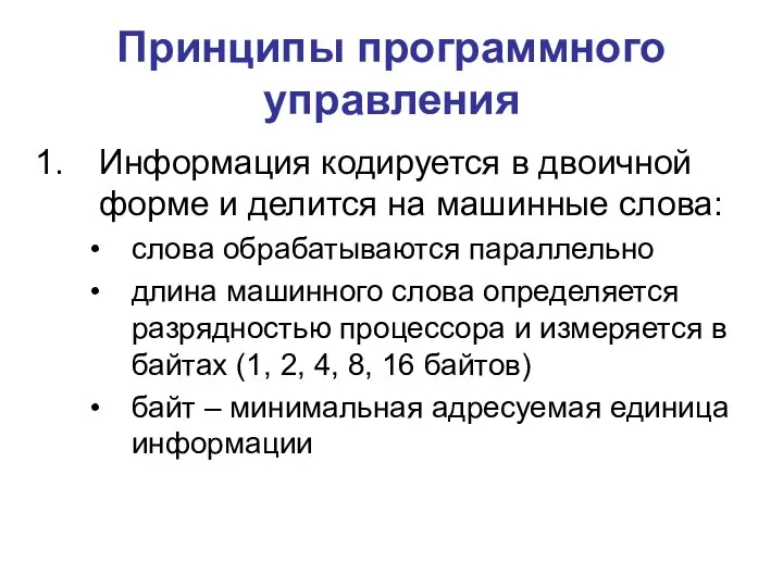 Принципы программного управления Информация кодируется в двоичной форме и делится на машинные