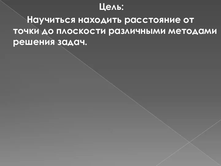 Цель: Научиться находить расстояние от точки до плоскости различными методами решения задач.