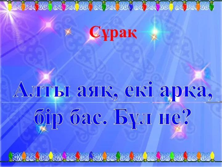 Сұрақ Алты аяқ, екі арқа, бір бас. Бұл не?