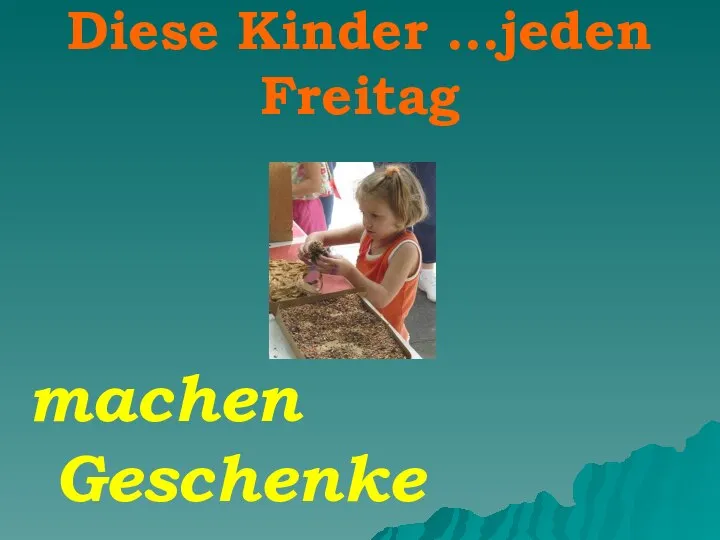 Diese Kinder …jeden Freitag machen Geschenke