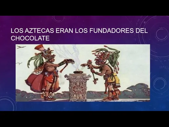 LOS AZTECAS ERAN LOS FUNDADORES DEL CHOCOLATE