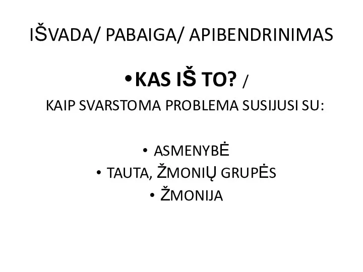 IŠVADA/ PABAIGA/ APIBENDRINIMAS KAS IŠ TO? / KAIP SVARSTOMA PROBLEMA SUSIJUSI SU: