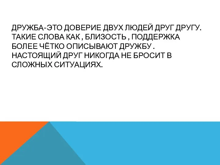 ДРУЖБА-ЭТО ДОВЕРИЕ ДВУХ ЛЮДЕЙ ДРУГ ДРУГУ. ТАКИЕ СЛОВА КАК , БЛИЗОСТЬ ,