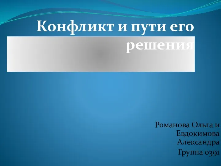 Конфликт и пути его решения Романова Ольга и Евдокимова Александра Группа 0391