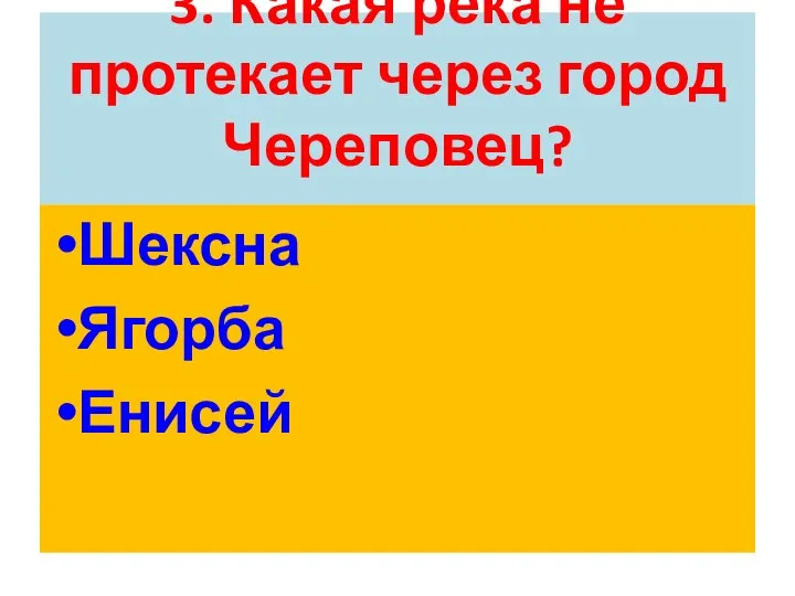 3. Какая река не протекает через город Череповец? Шексна Ягорба Енисей