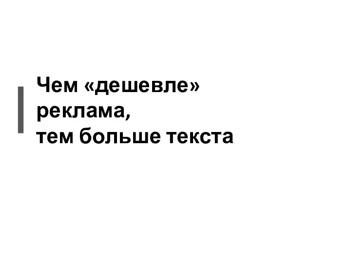 Чем «дешевле» реклама, тем больше текста