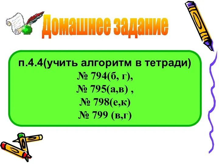 п.4.4(учить алгоритм в тетради) № 794(б, г), № 795(а,в) , № 798(е,к)