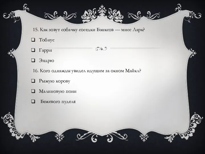 15. Как зовут собачку соседки Бэнксов — мисс Ларк? Тобиус Гарри Эндрю