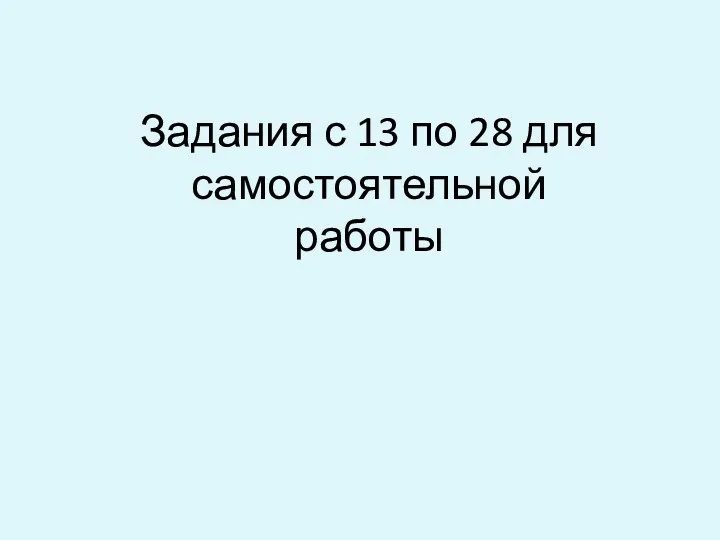 Задания с 13 по 28 для самостоятельной работы