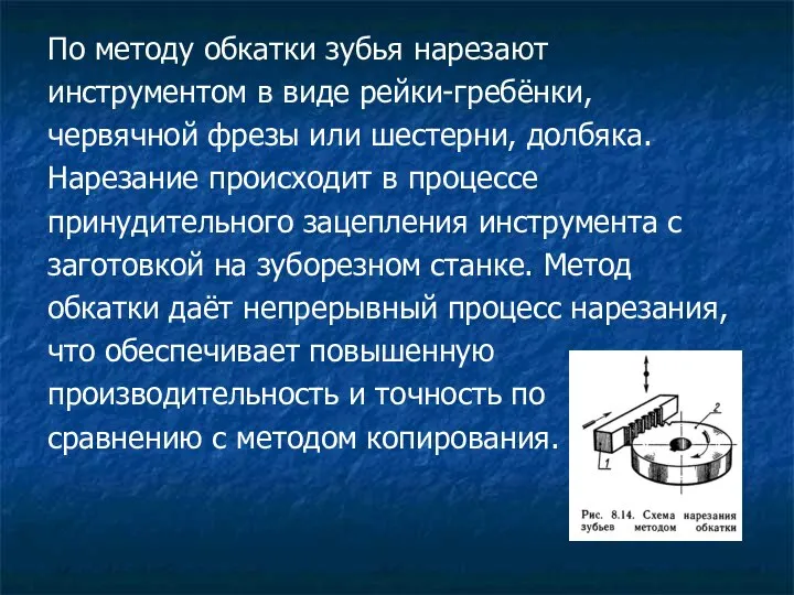 По методу обкатки зубья нарезают инструментом в виде рейки-гребёнки, червячной фрезы или