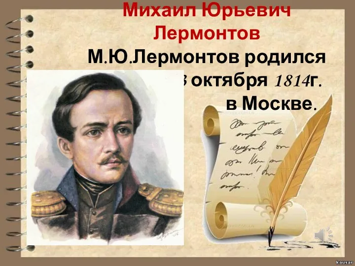 Михаил Юрьевич Лермонтов М.Ю.Лермонтов родился 3 октября 1814г. в Москве.