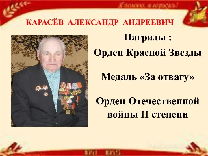 Награды : Орден Красной Звезды Медаль «За отвагу» Орден Отечественной войны II степени КАРАСЁВ АЛЕКСАНДР АНДРЕЕВИЧ