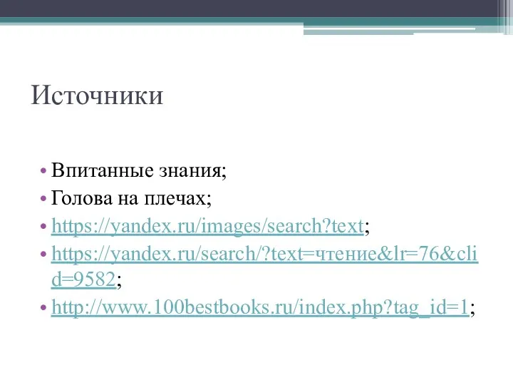 Источники Впитанные знания; Голова на плечах; https://yandex.ru/images/search?text; https://yandex.ru/search/?text=чтение&lr=76&clid=9582; http://www.100bestbooks.ru/index.php?tag_id=1;