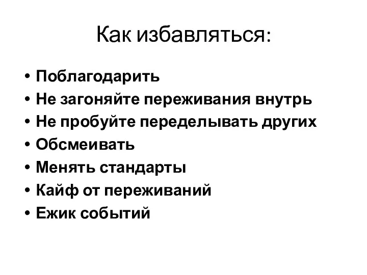 Как избавляться: Поблагодарить Не загоняйте переживания внутрь Не пробуйте переделывать других Обсмеивать