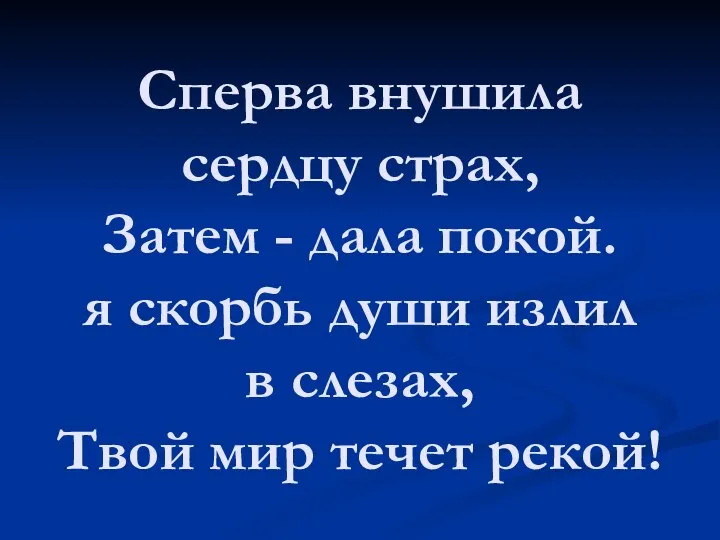 Сперва внушила сердцу страх, Затем - дала покой. я скорбь души излил