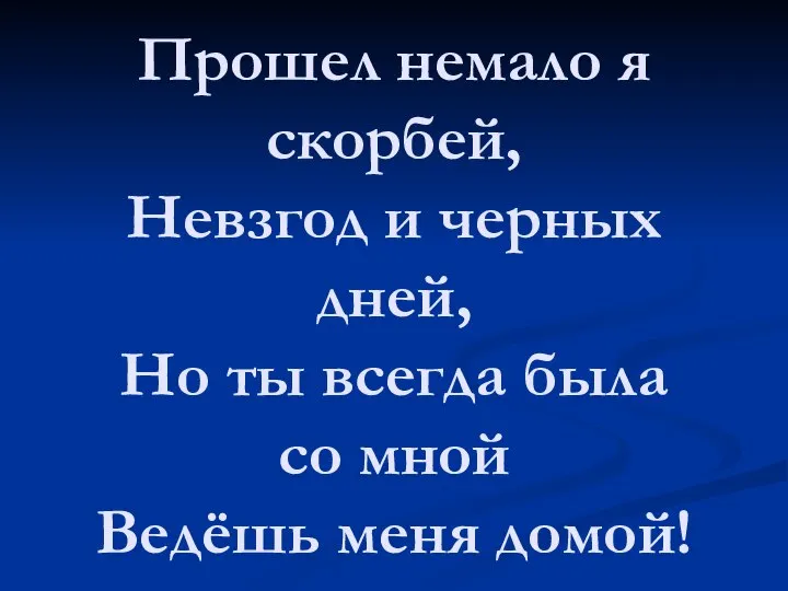 Прошел немало я скорбей, Невзгод и черных дней, Но ты всегда была