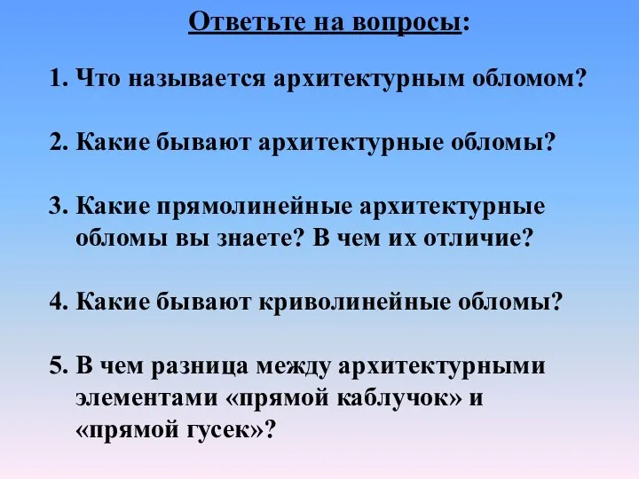 Ответьте на вопросы: 1. Что называется архитектурным обломом? 2. Какие бывают архитектурные