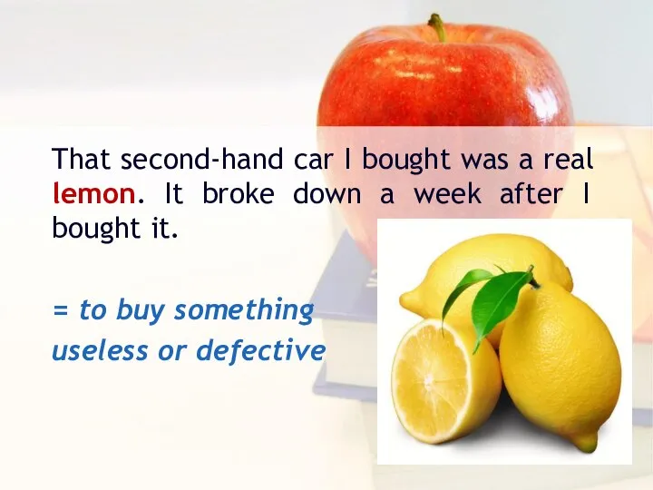 That second-hand car I bought was a real lemon. It broke down
