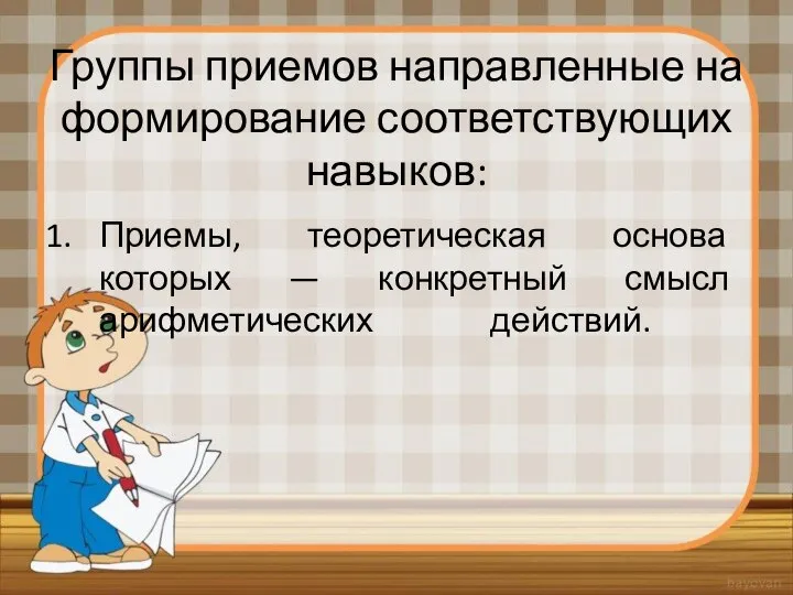 Группы приемов направленные на формирование соответствующих навыков: Приемы, теоретическая основа которых — конкретный смысл арифметических действий.