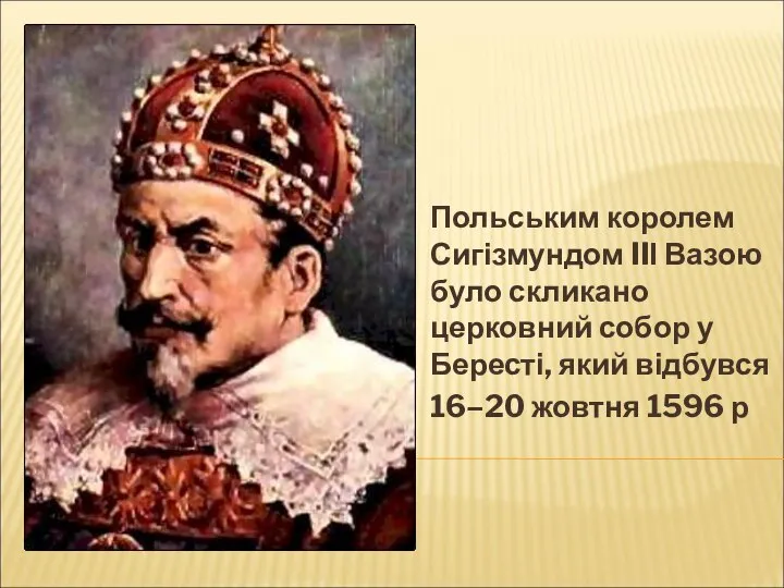 Польським королем Сигізмундом IIІ Вазою було скликано церковний собор у Бересті, який