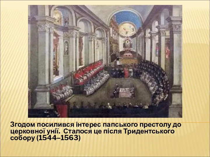 Згодом посилився інтерес папського престолу до церковної унії. Сталося це після Тридентського собору (1544–1563)