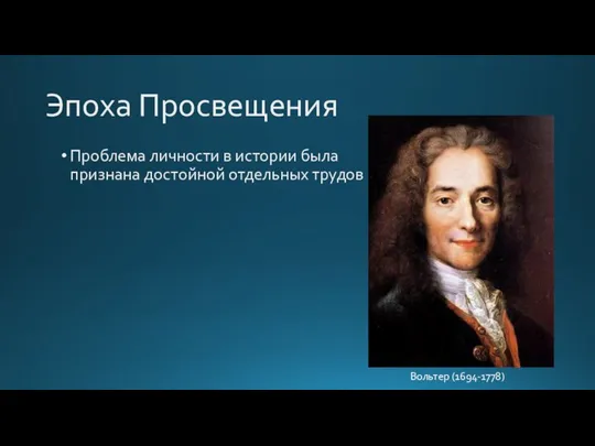 Эпоха Просвещения Проблема личности в истории была признана достойной отдельных трудов Вольтер (1694-1778)