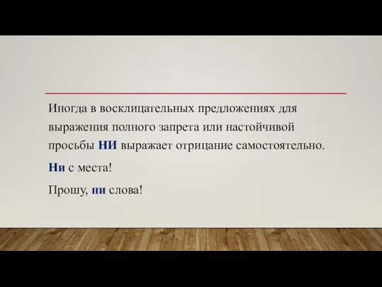 Иногда в восклицательных предложениях для выражения полного запрета или настойчивой просьбы НИ