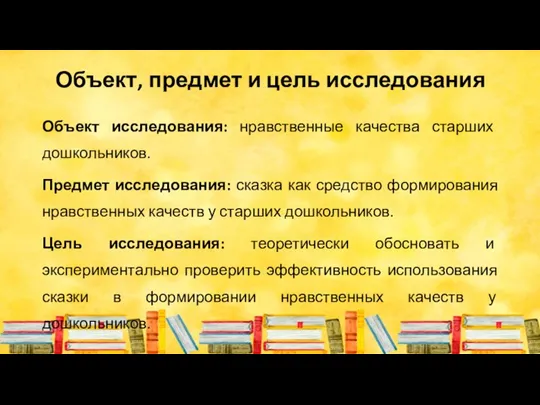 Объект, предмет и цель исследования Объект исследования: нравственные качества старших дошкольников. Предмет