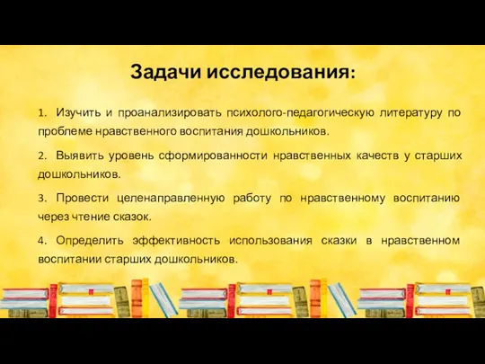 Задачи исследования: 1. Изучить и проанализировать психолого-педагогическую литературу по проблеме нравственного воспитания