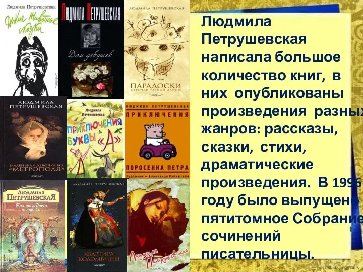 Людмила Петрушевская написала большое количество книг, в них опубликованы произведения разных жанров: