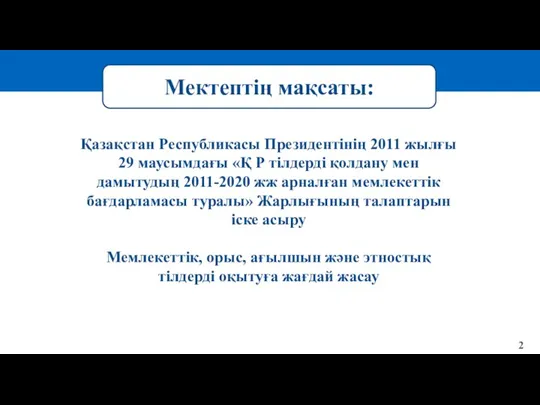 Мектептің мақсаты: 2 Қазақстан Республикасы Президентінің 2011 жылғы 29 маусымдағы «Қ Р