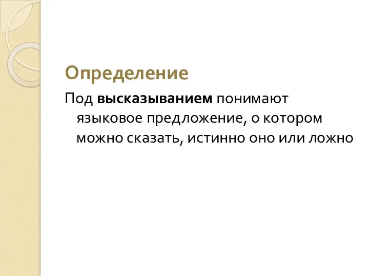 Определение Под высказыванием понимают языковое предложение, о котором можно сказать, истинно оно или ложно