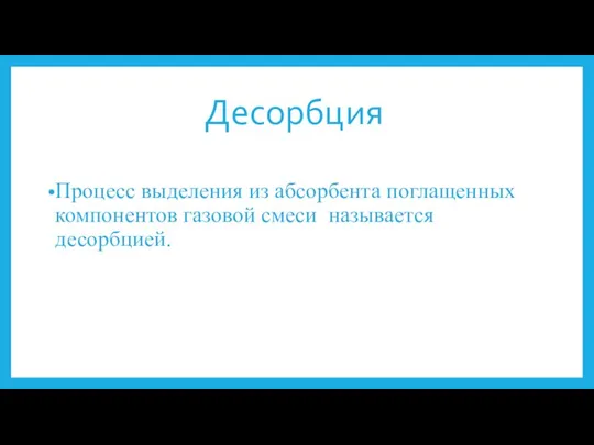 Десорбция Процесс выделения из абсорбента поглащенных компонентов газовой смеси называется десорбцией.