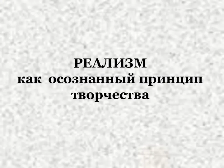 РЕАЛИЗМ как осознанный принцип творчества