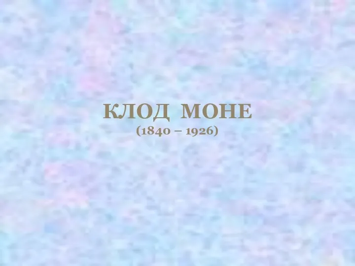 КЛОД МОНЕ (1840 – 1926)