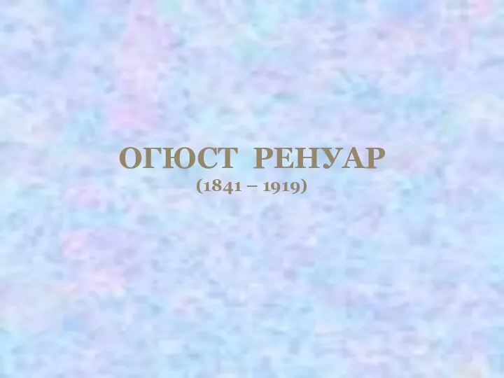 ОГЮСТ РЕНУАР (1841 – 1919)